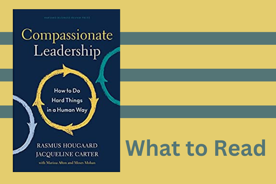What to Read: Compassionate Leadership: How to Do Hard Things in a Human Way